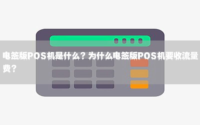 电签版POS机是什么？为什么电签版POS机要收流量费？